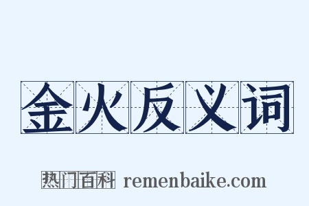 金火反义词是什么意思的图片